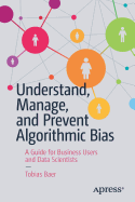 'Understand, Manage, and Prevent Algorithmic Bias: A Guide for Business Users and Data Scientists'