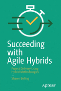Succeeding with Agile Hybrids: Project Delivery Using Hybrid Methodologies