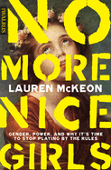 No More Nice Girls: Gender, Power, and Why It├óΓé¼Γäós Time to Stop Playing by the Rules
