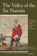 The Valley of the Six Nations: A Collection of Documents on the Indian Lands of the Grand River