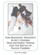 Tom Bluefoot, Wyandot Scout, General 'Mad Anthony' Wayne, and the Battle of Fallen Timbers