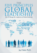 The Five Principles of Global Leadership: How To Manage the Complexities of Global Leadership