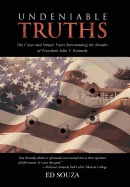 Undeniable Truths: The Clear and Simple Facts Surrounding the Murder of President John F. Kennedy