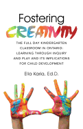 Fostering Creativity: The Full Day Kindergarten Classroom in Ontario: Learning Through Inquiry and Play and Its Implications for Child Devel