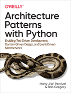 'Architecture Patterns with Python: Enabling Test-Driven Development, Domain-Driven Design, and Event-Driven Microservices'