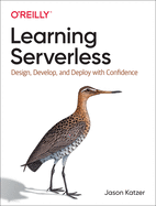 Learning Serverless: Design, Develop, and Deploy with Confidence