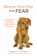 Rescue Your Dog from Fear: Tried-And-True Techniques to Help Your Dog Feel Secure