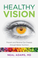 Healthy Vision: Prevent and Reverse Eye Disease Through Better Nutrition