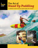 'The Art of Stand Up Paddling: A Complete Guide to SUP on Lakes, Rivers, and Oceans'