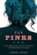 'The Pinks: The First Women Detectives, Operatives, and Spies with the Pinkerton National Detective Agency, First Edition'