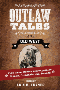 'Outlaw Tales of the Old West: Fifty True Stories of Desperados, Crooks, Criminals, and Bandits'
