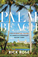 Palm Beach: The Essential Guide to America├óΓé¼Γäós Legendary Resort Town