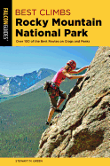 Best Climbs Rocky Mountain National Park: Over 100 of the Best Routes on Crags and Peaks