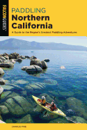 Paddling Northern California: A Guide To The Region's Greatest Paddling Adventures (Paddling Series)
