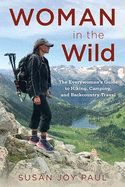 Woman in the Wild: The Everywoman├óΓé¼Γäós Guide to Hiking, Camping, and Backcountry Travel