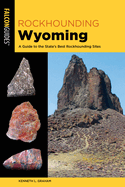 Rockhounding Wyoming: A Guide to the State's Best Rockhounding Sites (Falcon Guides)