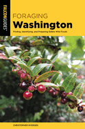 Foraging Washington: Finding, Identifying, and Preparing Edible Wild Foods (Foraging Series)