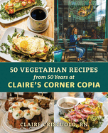 50 Vegetarian Recipes from 50 Years at Claire├óΓé¼Γäós Corner Copia