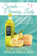 Secrets from a Cleaning Lady: 100 Homemade Nontoxic Cleaning Recipes with Essential Oils and More Learn How to Live Green and Toxic Free!