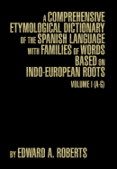 A Comprehensive Etymological Dictionary of the Spanish Language with Families of Words Based on Indo-European Roots: Volume I (A-G)