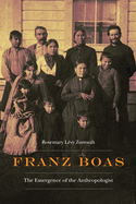 Franz Boas: The Emergence of the Anthropologist (Critical Studies in the History of Anthropology)