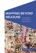 'Mapping Beyond Measure: Art, Cartography, and the Space of Global Modernity'
