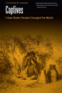 Captives: How Stolen People Changed the World (Borderlands and Transcultural Studies)