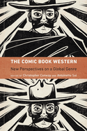 The Comic Book Western: New Perspectives on a Global Genre (Postwestern Horizons)