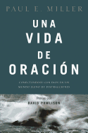 Una vida de oraci├â┬│n: Conect├â┬índose con Dios en un mundo lleno de distracciones (Spanish Edition)