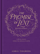 The Promise of Lent Devotional: A 40-Day Journey Toward the Miracle of Easter