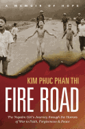Fire Road: The Napalm Girl├óΓé¼Γäós Journey through the Horrors of War to Faith, Forgiveness, and Peace