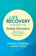 The Life Recovery Workbook for Eating Disorders: A Bible-Centered Approach for Taking Your Life Back (Life Recovery Topical Workbook)