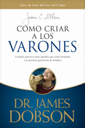 C├â┬│mo criar a los varones: Consejos pr├â┬ícticos para aquellos que est├â┬ín formando a la pr├â┬│xima generaci├â┬│n de hombres (Spanish Edition)