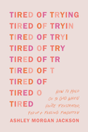 Tired of Trying: How to Hold On to God When You├óΓé¼Γäóre Frustrated, Fed Up, and Feeling Forgotten
