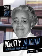 Dorothy Vaughan: NASA's Leading Human Computer (Movers, Shakers, and History Makers)
