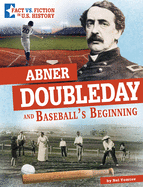 Abner Doubleday and Baseball's Beginning (Fact Vs. Fiction in U.s. History)