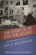 She Damn Near Ran the Studio: The Extraordinary Lives of Ida R. Koverman (Hollywood Legends Series)