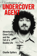 'Confessions of an Undercover Agent: Adventures, Close Calls, and the Toll of a Double Life'
