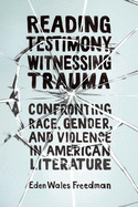 'Reading Testimony, Witnessing Trauma: Confronting Race, Gender, and Violence in American Literature'