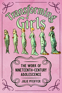 Transforming Girls: The Work of Nineteenth-Century Adolescence (Children's Literature Association Series)