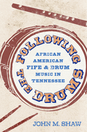 Following the Drums: African American Fife and Drum Music in Tennessee (American Made Music Series)
