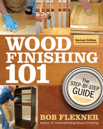 Wood Finishing 101, Revised Edition: The Step-By-Step Guide (Fox Chapel Publishing) Simple Finishes with Beginner-Friendly Instructions, Photos, Helpful Tips, and Advice for Woodworkers and Hobbyists