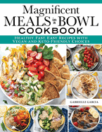 Magnificent Meals in a Bowl Cookbook: Healthy, Fast, Easy Recipes with Vegan-and-Keto-Friendly Choices (Fox Chapel Publishing) Over 150 Delicious Recipes for Salads, Ramen, Burrito Bowls, and More
