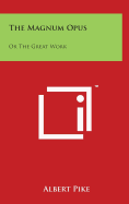 The Magnum Opus: Or The Great Work