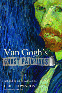 Van Gogh's Ghost Paintings: Art and Spirit in Gethsemane