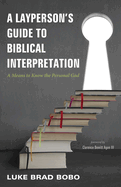 A Layperson's Guide to Biblical Interpretation: A Means to Know the Personal God