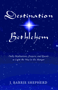 Destination Bethlehem: Daily Meditations, Prayers, and Poems to Light the Way to the Manger