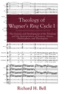 'Theology of Wagner's Ring Cycle I: The Genesis and Development of the Tetralogy and the Appropriation of Sources, Artists, Philosophers, and Theologia'