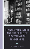 Flannery O├óΓé¼ΓäóConnor and the Perils of Governing by Tenderness (Politics, Literature, & Film)