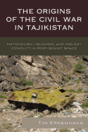 'The Origins of the Civil War in Tajikistan: Nationalism, Islamism, and Violent Conflict in Post-Soviet Space'